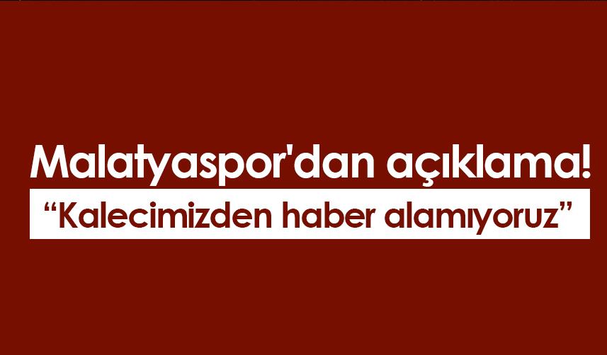 Malatyaspor'dan açıklama! "Kalecimizden haber alamıyoruz"