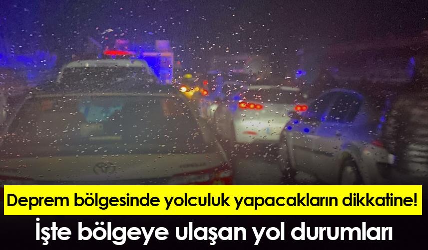Deprem bölgesinde yolculuk yapacakların dikkatine! İşte bölgeye ulaşan yol durumları