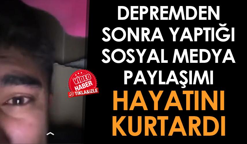 Deprem sonrası yaptığı sosyal medya paylaşımı hayatını kurtardı