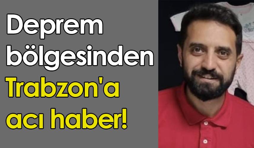 Deprem bölgesinden Trabzon'a acı haber!