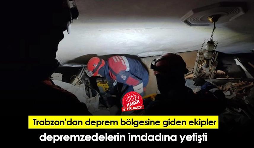 Trabzon'dan deprem bölgesine giden ekipler depremzedelerin imdadına yetişti