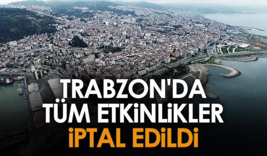 Trabzon'da tüm etkinlikler iptal edildi