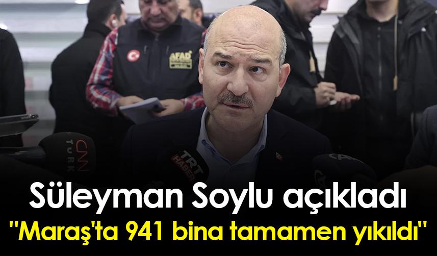 Süleyman Soylu: "Maraş'ta 941 bina tamamen yıkıldı""