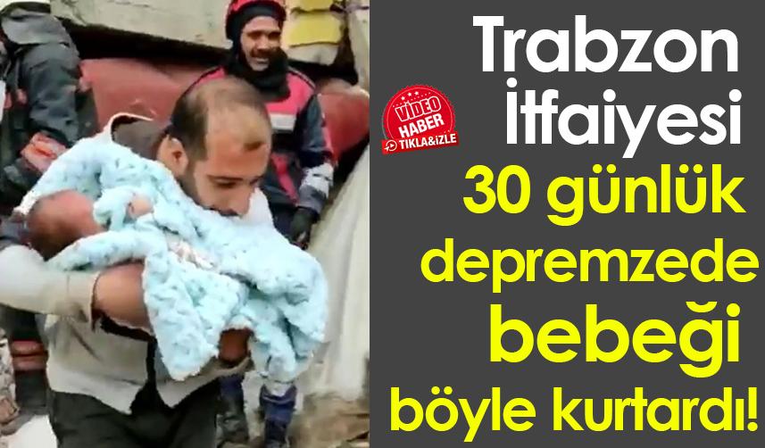 Trabzon İtfaiyesi 30 günlük depremzede bebeği böyle kurtardı!