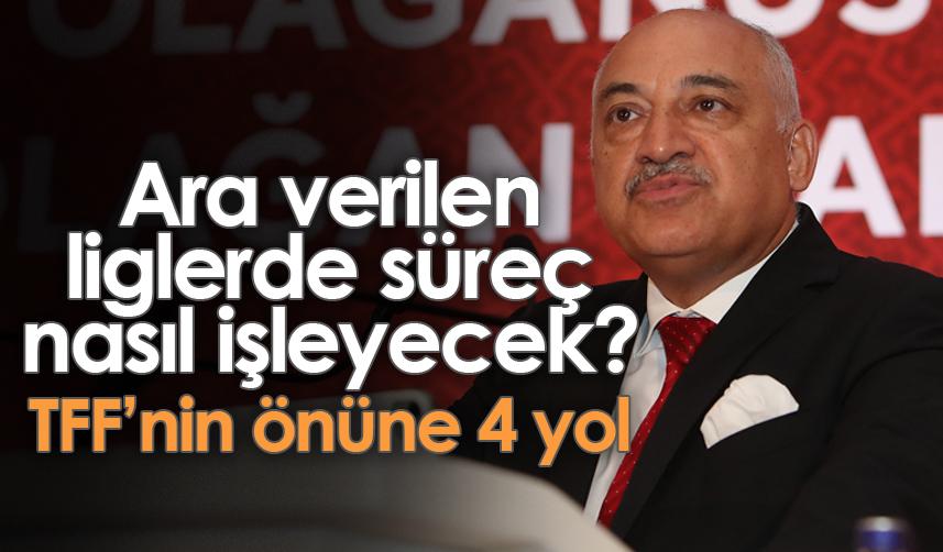 Ara verilen liglerde süreç nasıl işleyecek? TFF’nin önüne 4 yol