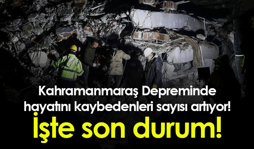 Kahramanmaraş Depreminde hayatını kaybedenleri sayısı artıyor! İşte son durum!