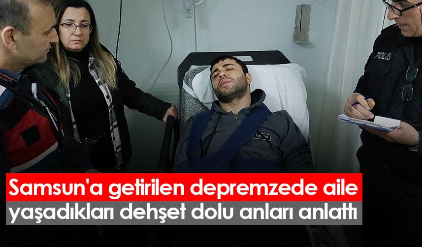 Samsun'a getirilen depremzede aile yaşadıkları dehşet dolu anları anlattı