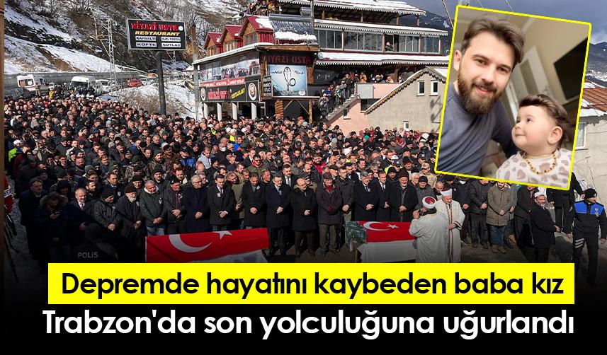 Depremde hayatını kaybeden baba kız Trabzon'da son yolculuğuna uğurlandı