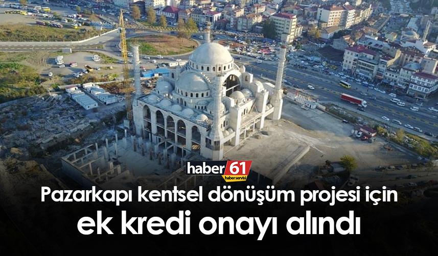 Trabzon Büyükşehir Belediyesi’nden Pazarkapı projesine 190 milyon TL ek kredi