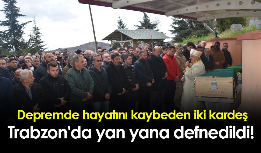 Depremde hayatını kaybeden iki kardeş Trabzon'da yan yana defnedildi!