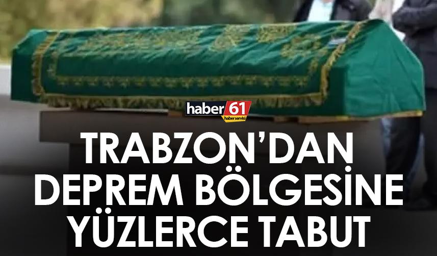 Trabzon’dan deprem bölgesine yüzlerce tabut