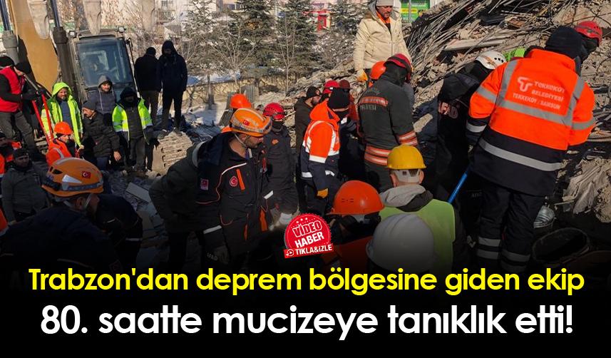 Trabzon'dan deprem bölgesine giden ekip 80. saatte mucizeye tanıklık etti