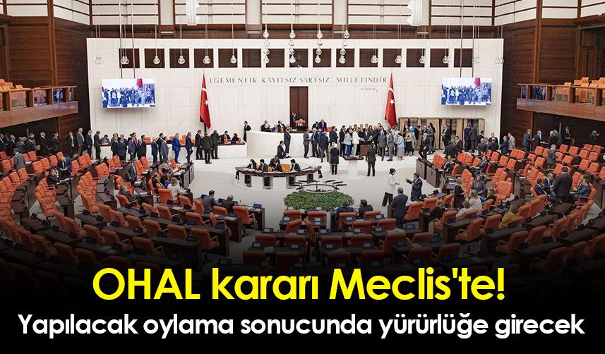 OHAL kararı Meclis'te! Yapılacak oylama sonucunda yürürlüğe girecek