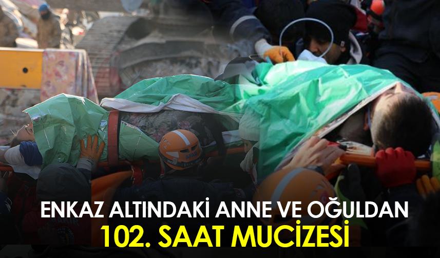 Enkaz altındaki anne ve oğuldan 102. saat mucizesi!