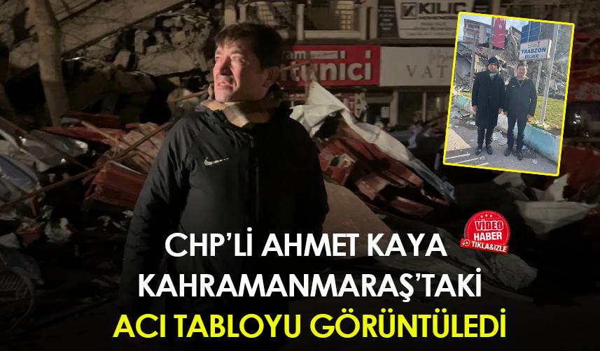 CHP'li Ahmet Kaya Kahramanmaraş'taki acı tabloyu görüntüledi!