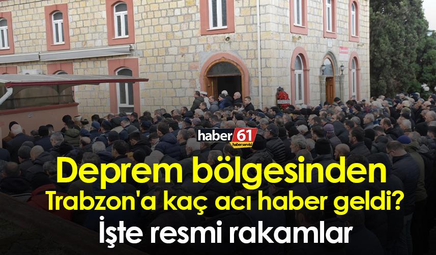 Deprem bölgesinden Trabzon'a kaç acı haber geldi? İşte resmi rakamlar
