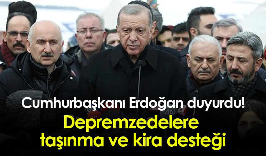 Cumhurbaşkanı Erdoğan duyurdu: Depremzedelere taşınma ve kira desteği