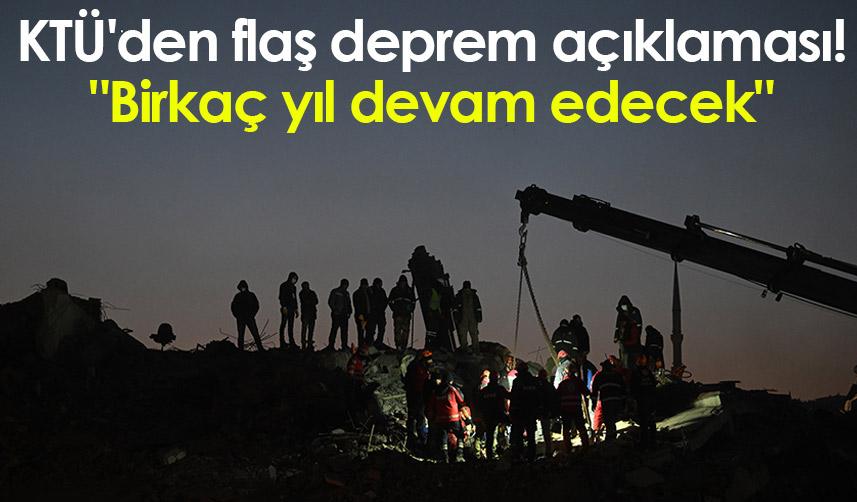 KTÜ'den flaş deprem açıklaması! "Birkaç yıl devam edecek"