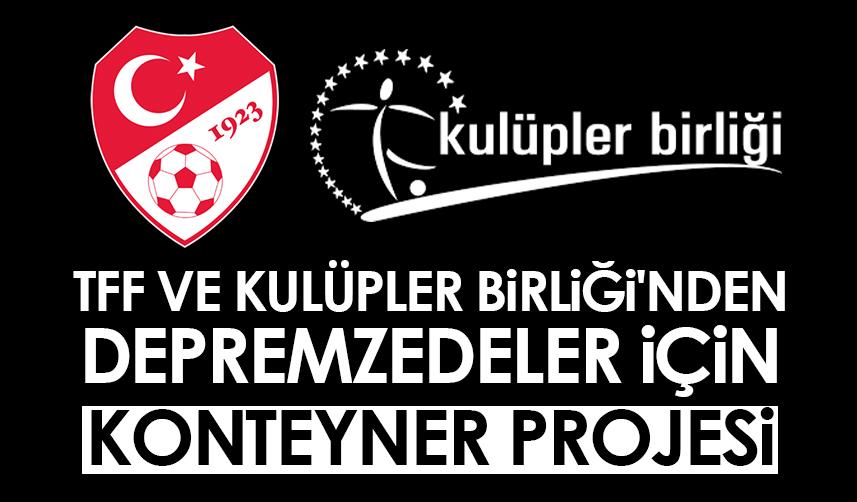 TFF ve Kulüpler Birliği'nden depremzedeler için konteyner projesi