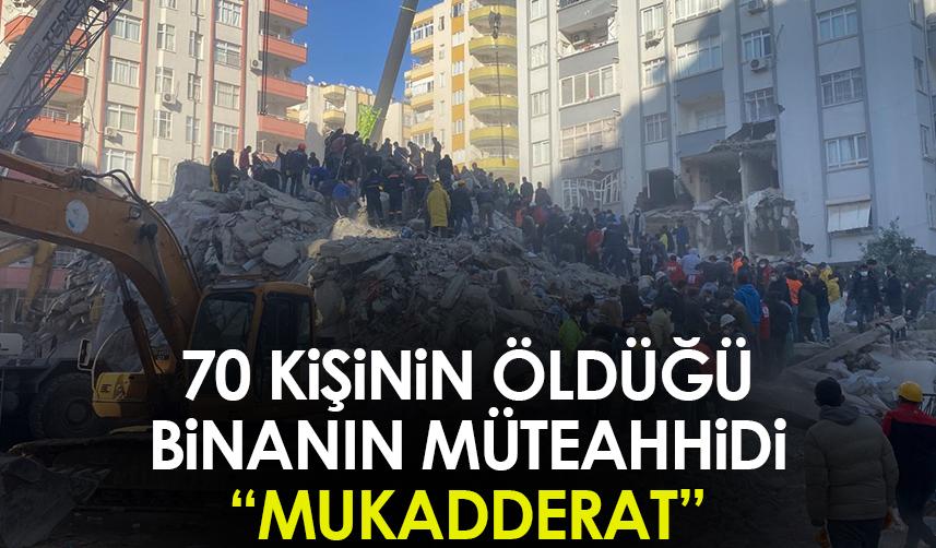 Adana'da depremde 70 kişinin öldüğü binanın müteahhidi: Mukadderat