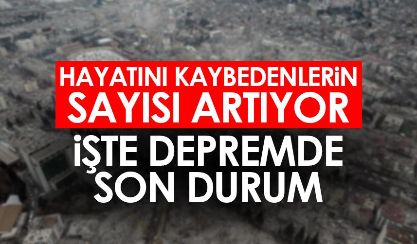 Depremde hayatını kaybedenlerin sayısı artıyor! İşte son durum