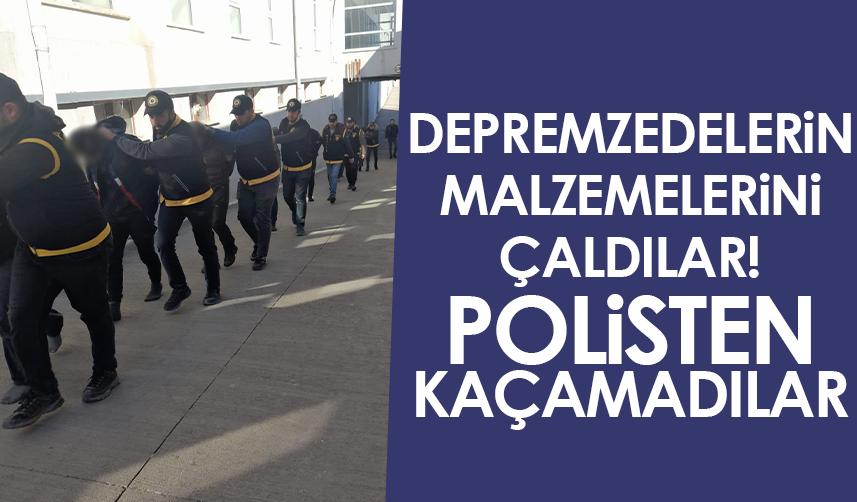 Depremzedelerin malzemelerini çalan 10 kişi tutuklandı