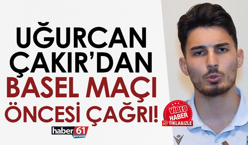 Trabzonspor’da Uğurcan Çakır’dan Basel maçı öncesi çağrı!