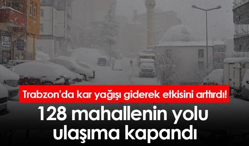 Trabzon'da kar yağışı giderek etkisini arttırdı! 128 mahallenin yolu ulaşıma kapandı