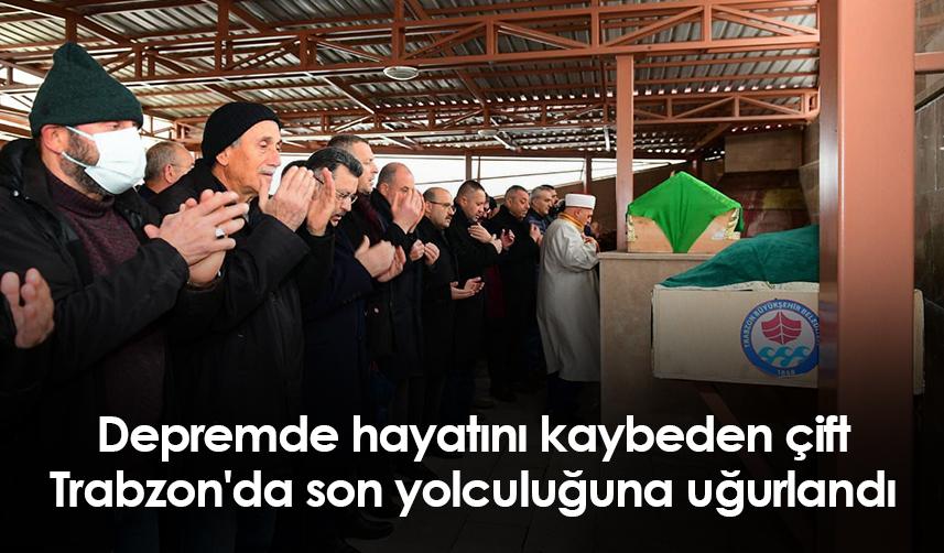 Depremde hayatını kaybeden çift, Trabzon'da son yolculuğuna uğurlandı
