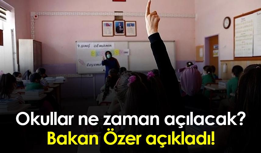 Okullar ne zaman açılacak? Bakan Özer açıkladı!