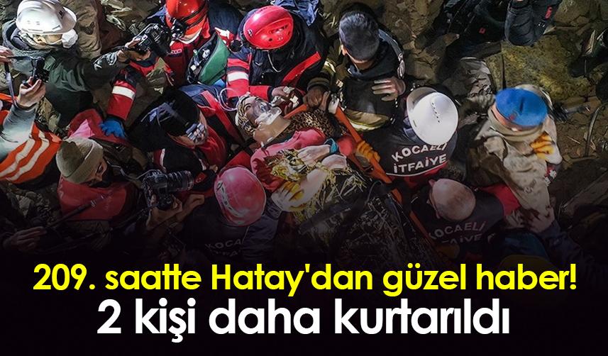 209. saatte Hatay'dan güzel haber! 2 kişi daha kurtarıldı