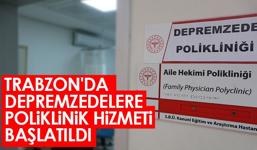 Trabzon'da depremzedelere poliklinik hizmeti başlatıldı
