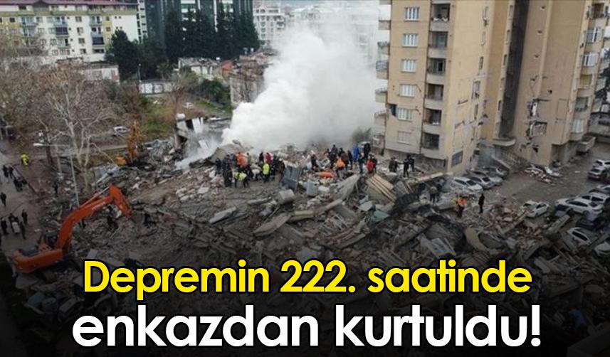 Depremin 222. saatinde enkazdan kurtuldu!
