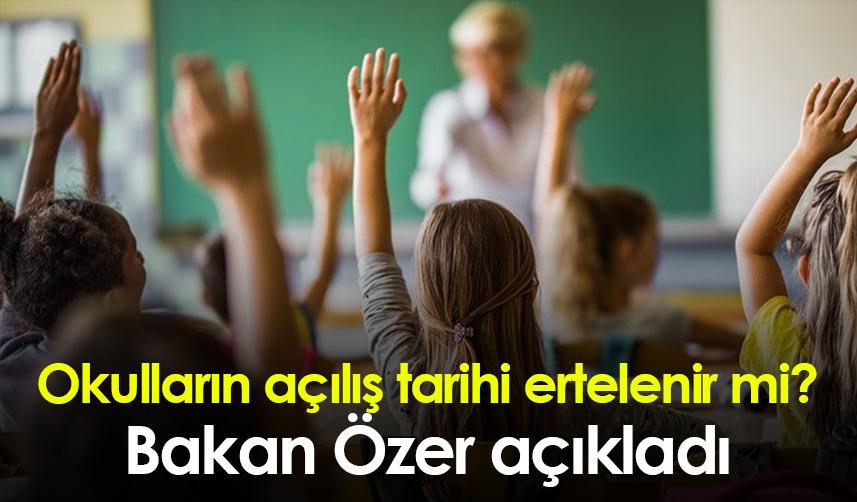 Okulların açılış tarihi ertelenir mi? Bakan Özer açıkladı
