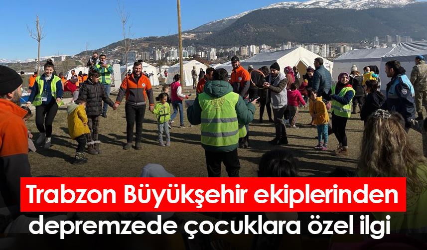 Trabzon Büyükşehir ekiplerinden depremzede çocuklara özel ilgi