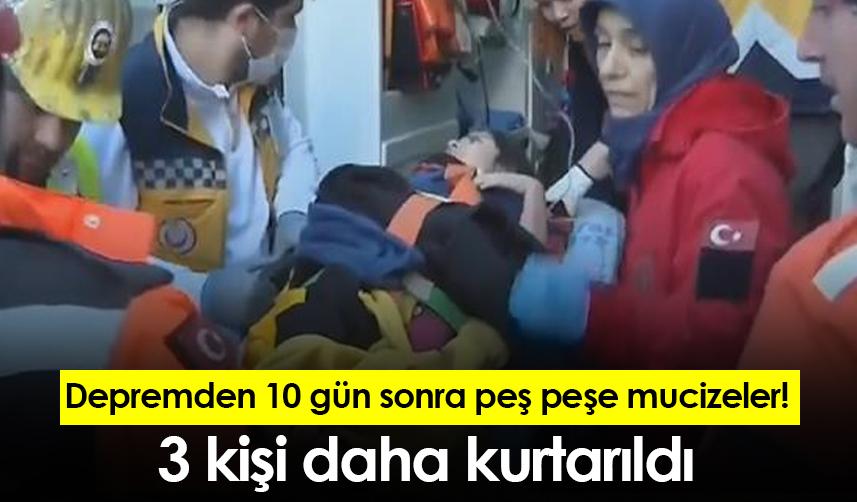 Depremden 10 gün sonra peş peşe mucizeler! 3 kişi daha kurtarıldı