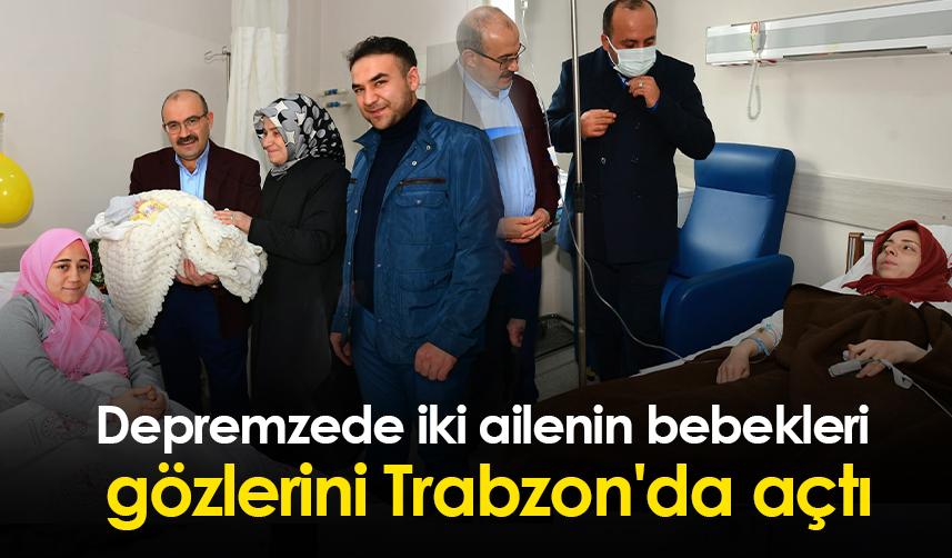 Depremzede iki ailenin bebekleri gözlerini Trabzon'da açtı