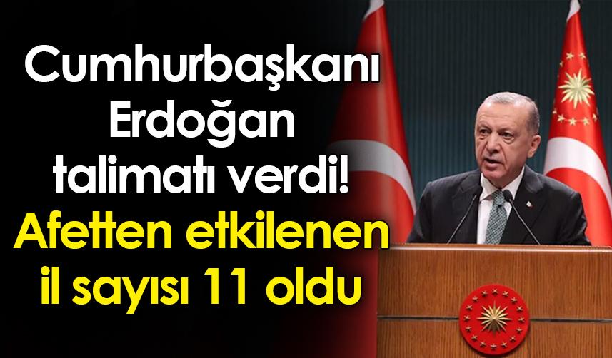 Cumhurbaşkanı Erdoğan talimatı verdi! Afetten etkilenen il sayısı 11 oldu