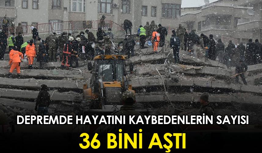 Depremde hayatını kaybedenlerin sayısı 36 bini aştı!