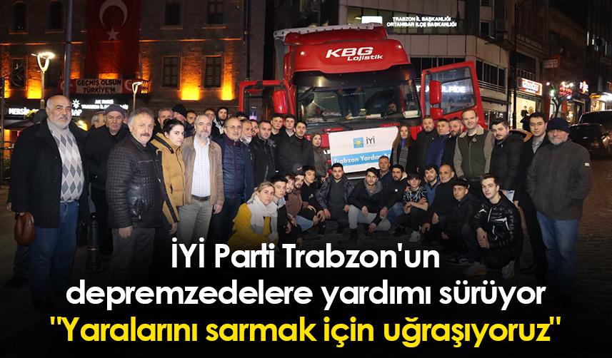 İYİ Parti Trabzon'un depremzedelere yardımı sürüyor "Yaralarını sarmak için uğraşıyoruz"