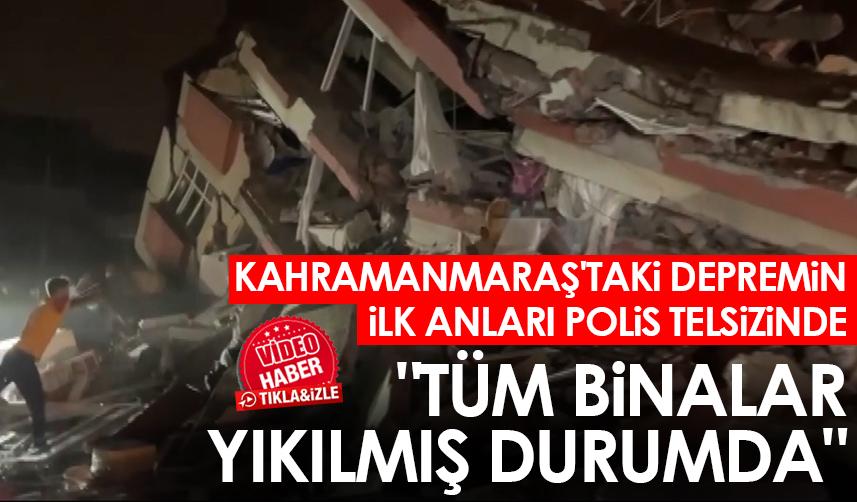 Kahramanmaraş'taki depremin ilk anları polis telsizinde "Tüm binalar yıkılmış durumda"