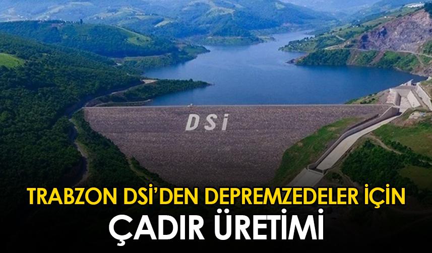Trabzon DSİ'den depremzedeler için çadır üretimi