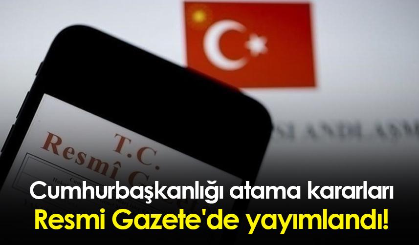 Cumhurbaşkanlığı atama kararları Resmi Gazete'de yayımlandı!