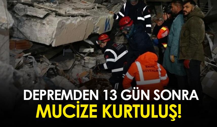 Depremden 13 gün sonra mucize kurtuluş!