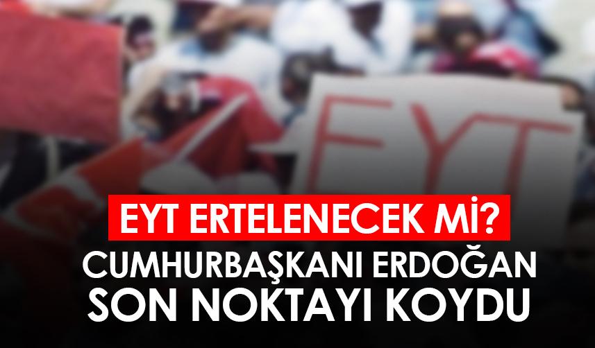 EYT ertelenecek mi? Cumhurbaşkanı Erdoğan son noktayı koydu