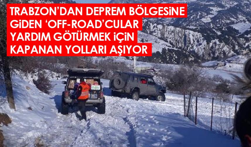 Trabzon'dan deprem bölgesine giden 'Off-Road'cular ulaşımı zor yerlere yardım götürüyor