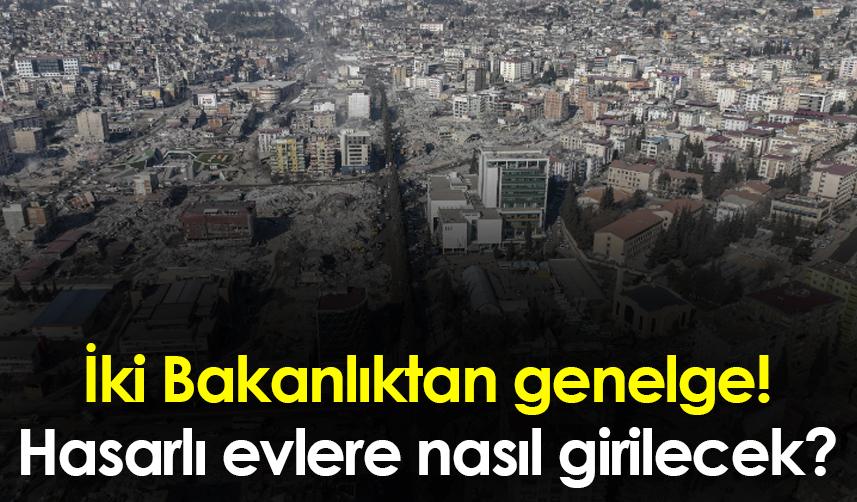 İki Bakanlıktan genelge! Hasarlı evlere nasıl girilecek?