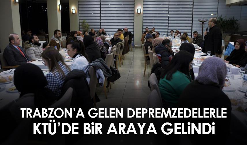 Trabzon’a gelen depremzedelerle KTÜ’de bir araya gelindi