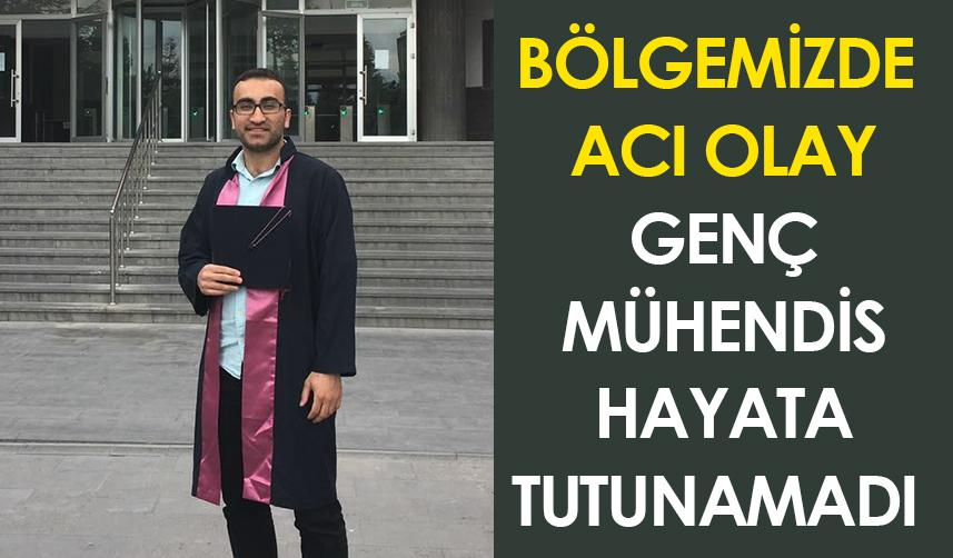 Bölgemizde acı olay! Genç mühendis hayata tutunamadı
