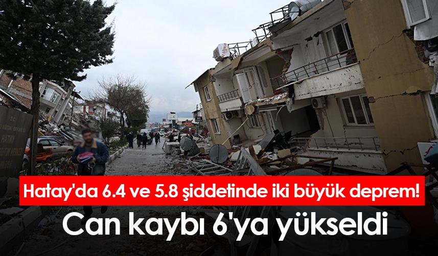 Hatay'da 6.4 ve 5.8 şiddetinde iki büyük deprem! Can kaybı 6'ya yükseldi
